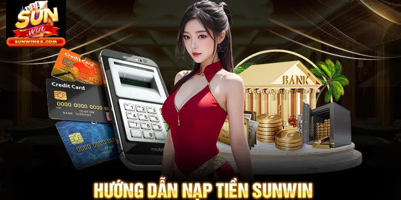 Hướng Dẫn Nạp Tiền Sunwin Xử Lý Giao Dịch Nhanh Chóng