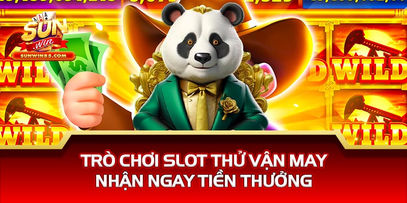 Trò chơi slot thử vận may nhận ngay tiền thưởng